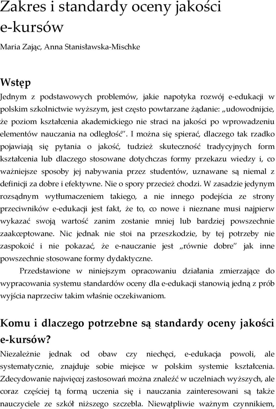 I można się spierać, dlaczego tak rzadko pojawiają się pytania o jakość, tudzież skuteczność tradycyjnych form kształcenia lub dlaczego stosowane dotychczas formy przekazu wiedzy i, co ważniejsze