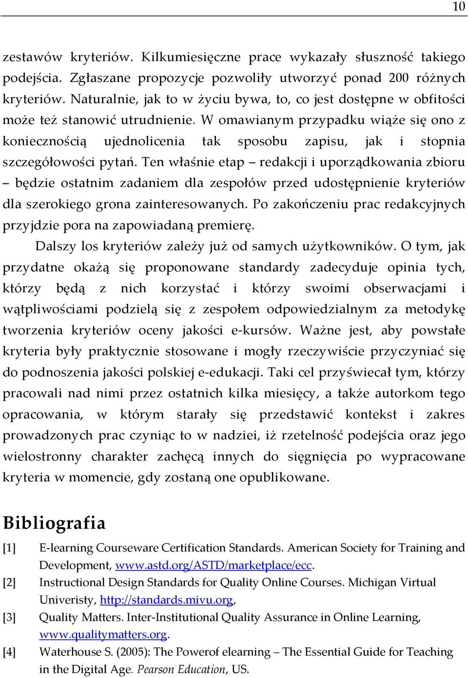 W omawianym przypadku wiąże się ono z koniecznością ujednolicenia tak sposobu zapisu, jak i stopnia szczegółowości pytań.