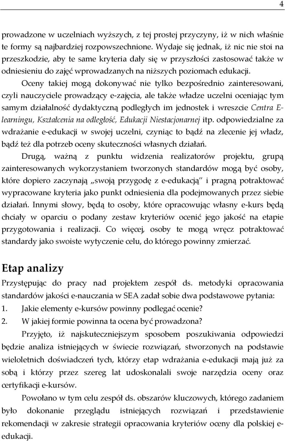 Oceny takiej mogą dokonywać nie tylko bezpośrednio zainteresowani, czyli nauczyciele prowadzący e-zajęcia, ale także władze uczelni oceniając tym samym działalność dydaktyczną podległych im jednostek