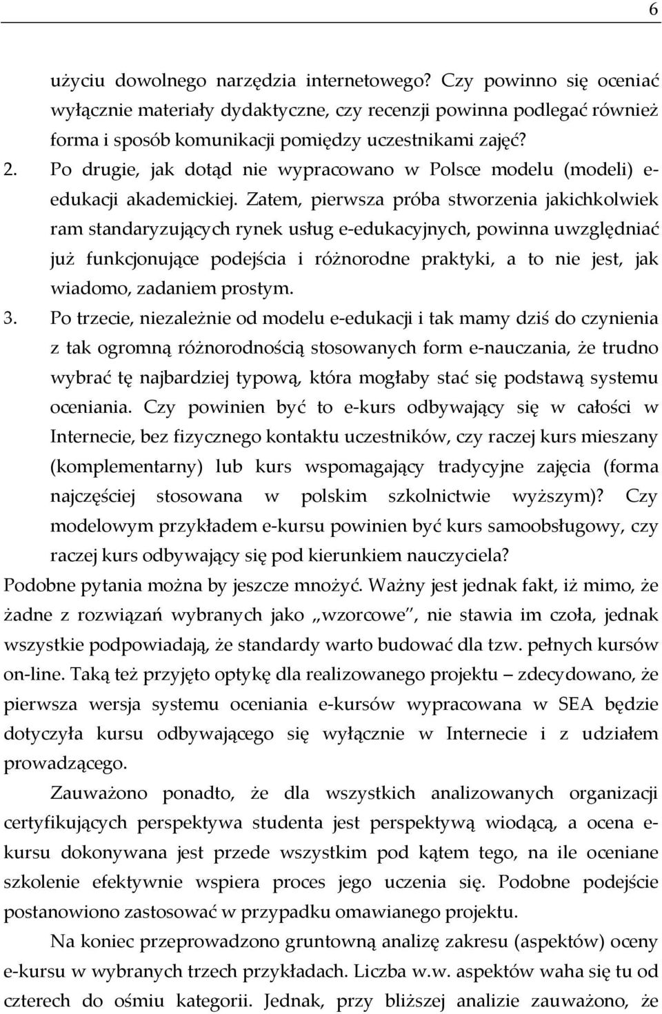 Zatem, pierwsza próba stworzenia jakichkolwiek ram standaryzujących rynek usług e-edukacyjnych, powinna uwzględniać już funkcjonujące podejścia i różnorodne praktyki, a to nie jest, jak wiadomo,