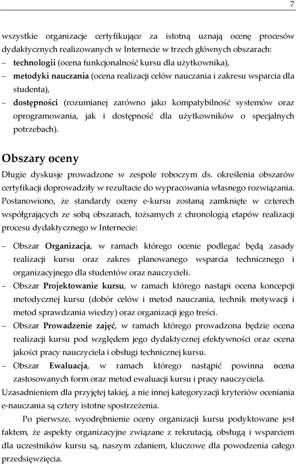 użytkowników o specjalnych potrzebach). Obszary oceny Długie dyskusje prowadzone w zespole roboczym ds. określenia obszarów certyfikacji doprowadziły w rezultacie do wypracowania własnego rozwiązania.