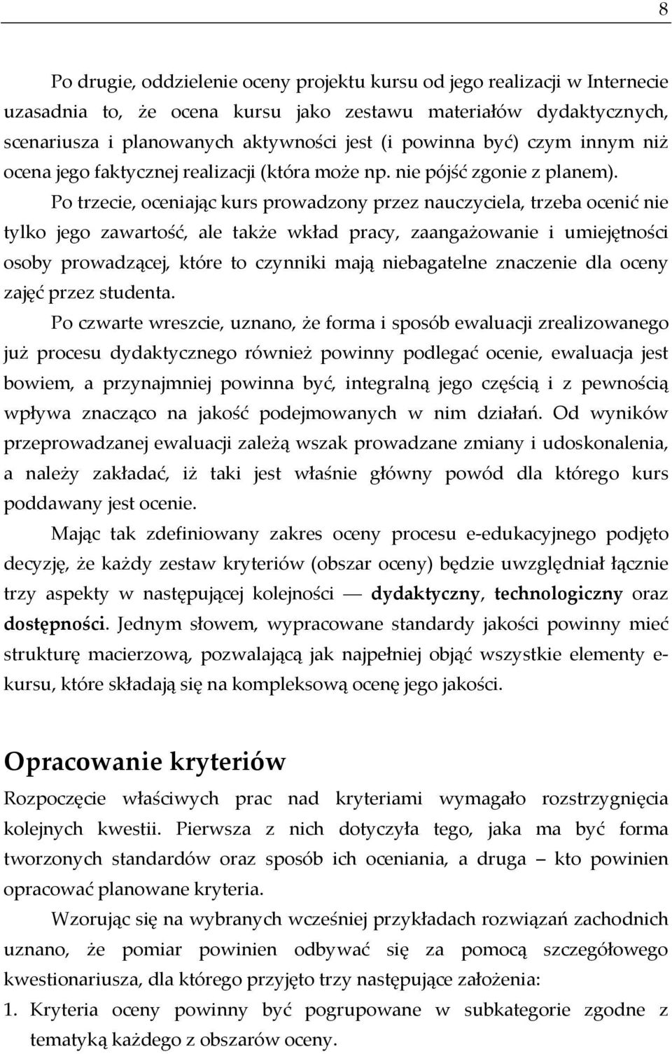 Po trzecie, oceniając kurs prowadzony przez nauczyciela, trzeba ocenić nie tylko jego zawartość, ale także wkład pracy, zaangażowanie i umiejętności osoby prowadzącej, które to czynniki mają