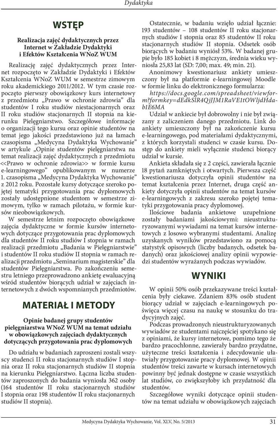 W tym czasie rozpoczęto pierwszy obowiązkowy kurs internetowy z przedmiotu Prawo w ochronie zdrowia dla studentów I roku studiów niestacjonarnych oraz II roku studiów stacjonarnych II stopnia na