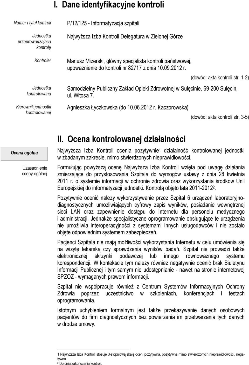 1-2) Samodzielny Publiczny Zakład Opieki Zdrowotnej w Sulęcinie, 69-200 Sulęcin, ul. Witosa 7. Kierownik jednostki kontrolowanej Agnieszka Łyczkowska (do 10.06.2012 r.