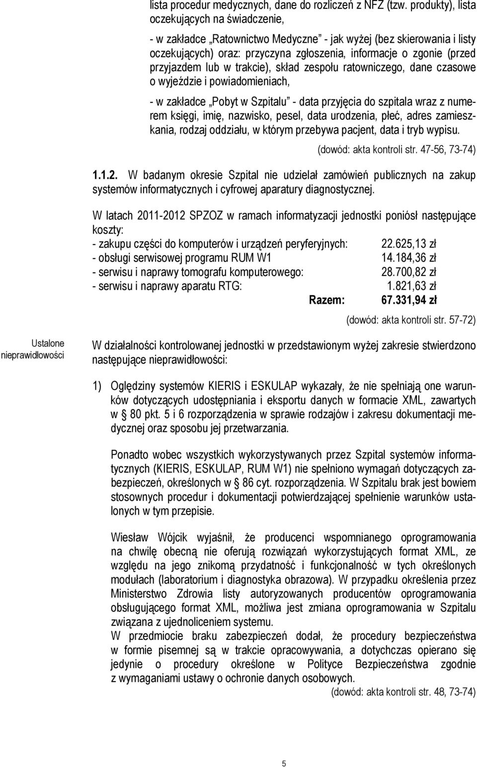 lub w trakcie), skład zespołu ratowniczego, dane czasowe o wyjeździe i powiadomieniach, - w zakładce Pobyt w Szpitalu - data przyjęcia do szpitala wraz z numerem księgi, imię, nazwisko, pesel, data