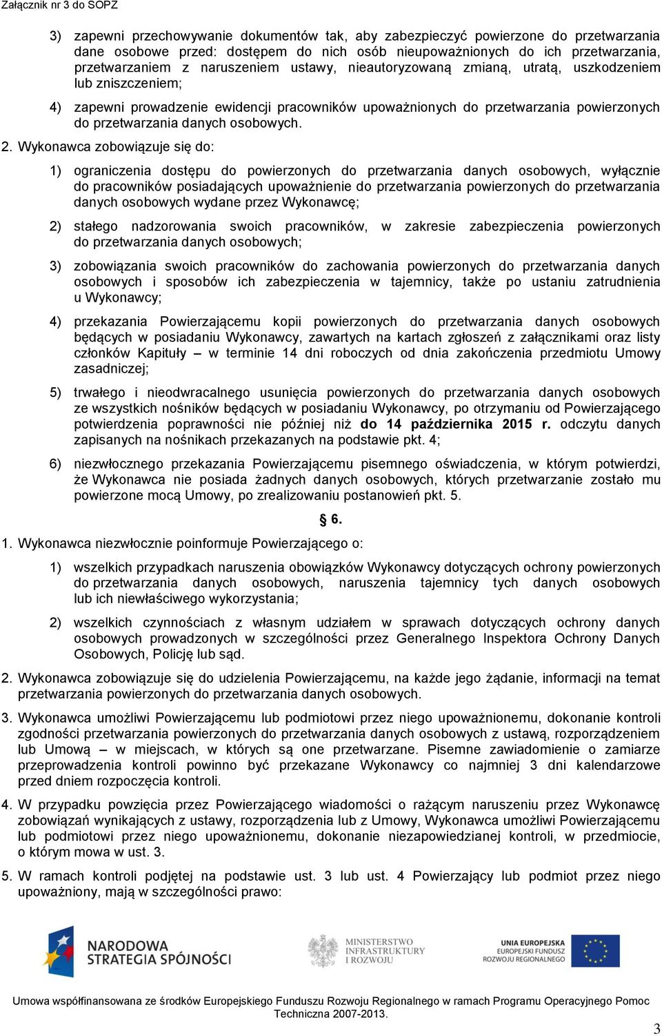 Wykonawca zobowiązuje się do: 1) ograniczenia dostępu do powierzonych do przetwarzania danych osobowych, wyłącznie do pracowników posiadających upoważnienie do przetwarzania powierzonych do