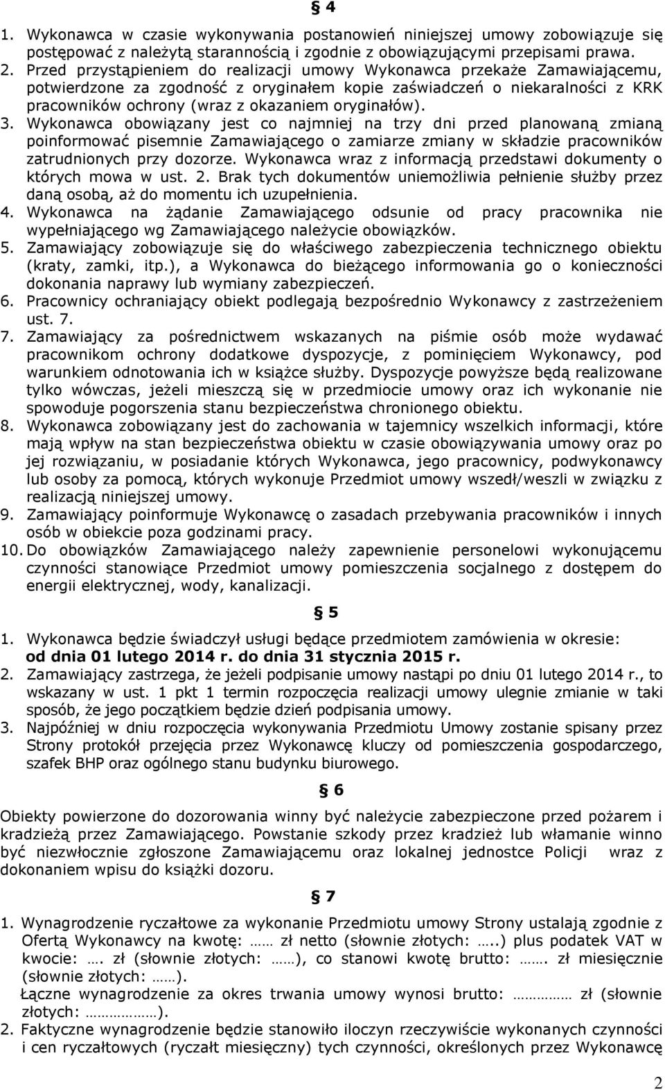 oryginałów). 3. Wykonawca obowiązany jest co najmniej na trzy dni przed planowaną zmianą poinformować pisemnie Zamawiającego o zamiarze zmiany w składzie pracowników zatrudnionych przy dozorze.