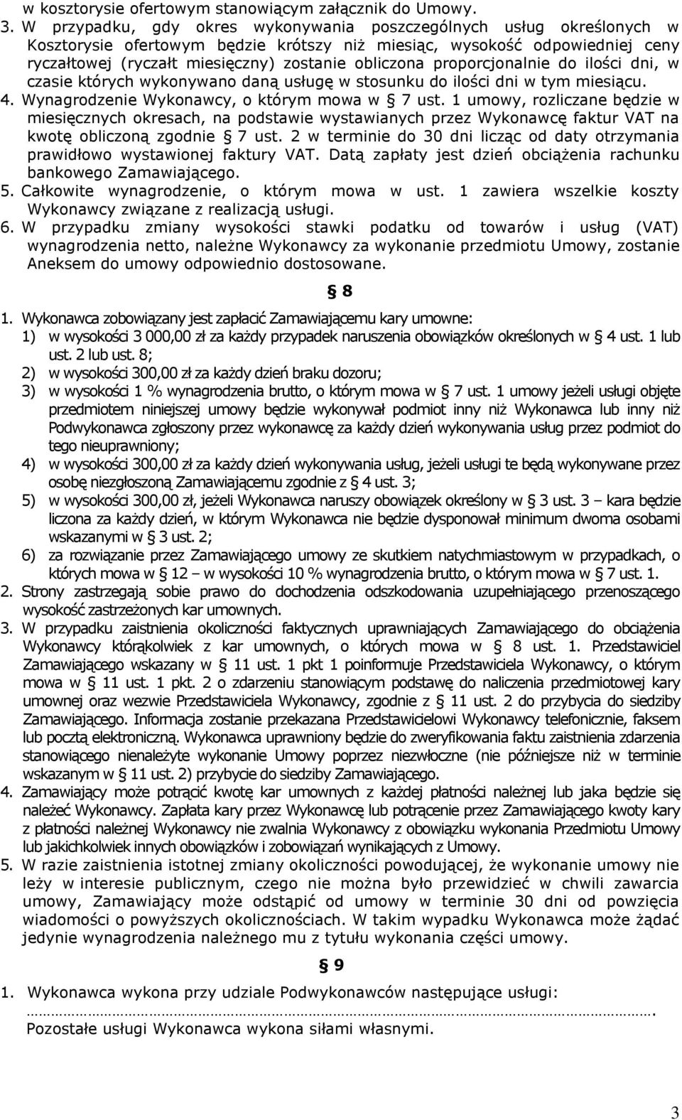 proporcjonalnie do ilości dni, w czasie których wykonywano daną usługę w stosunku do ilości dni w tym miesiącu. 4. Wynagrodzenie Wykonawcy, o którym mowa w 7 ust.