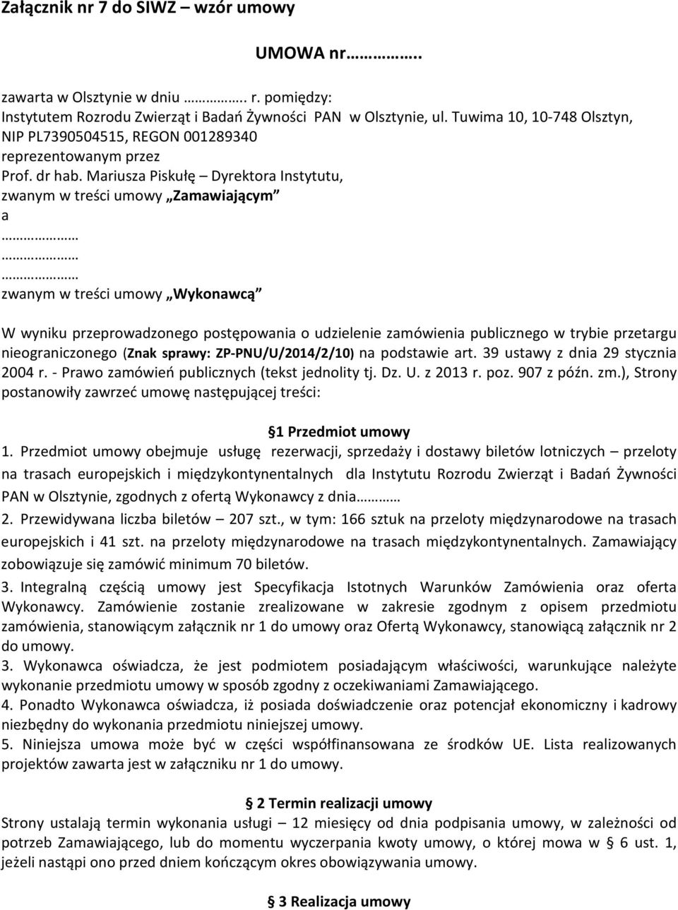 Mariusza Piskułę Dyrektora Instytutu, zwanym w treści umowy Zamawiającym a zwanym w treści umowy Wykonawcą W wyniku przeprowadzonego postępowania o udzielenie zamówienia publicznego w trybie
