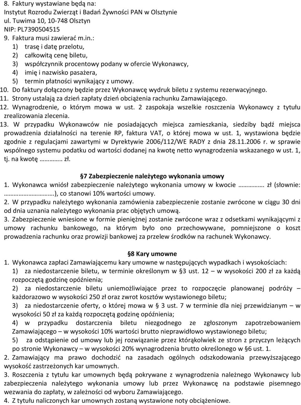 Do faktury dołączony będzie przez Wykonawcę wydruk biletu z systemu rezerwacyjnego. 11. Strony ustalają za dzień zapłaty dzień obciążenia rachunku Zamawiającego. 12.