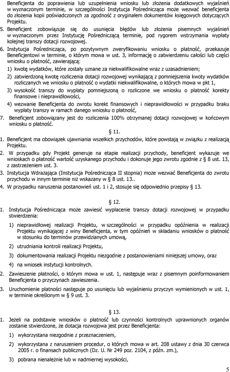 Beneficjent zobowiązuje się do usunięcia błędów lub złoŝenia pisemnych wyjaśnień w wyznaczonym przez Instytucję Pośredniczącą terminie, pod rygorem wstrzymania wypłaty kolejnej transzy dotacji