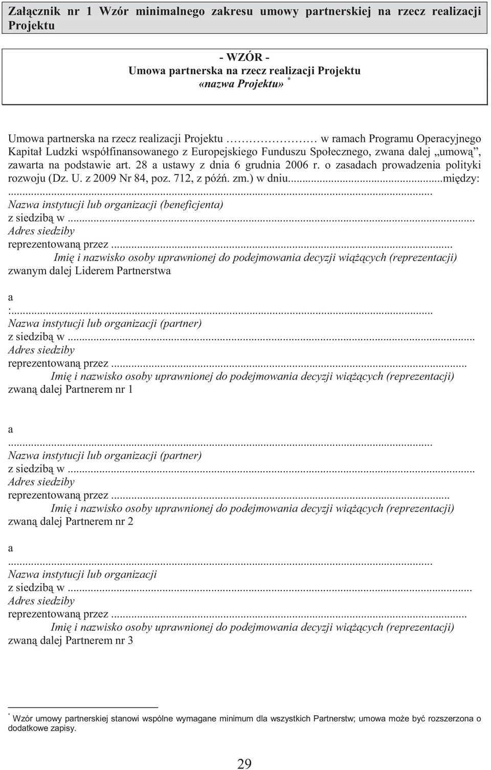 o zasadach prowadzenia polityki rozwoju (Dz. U. z 2009 Nr 84, poz. 712, z pó. zm.) w dniu...mi dzy:... Nazwa instytucji lub organizacji (beneficjenta) z siedzib w... Adres siedziby reprezentowan przez.