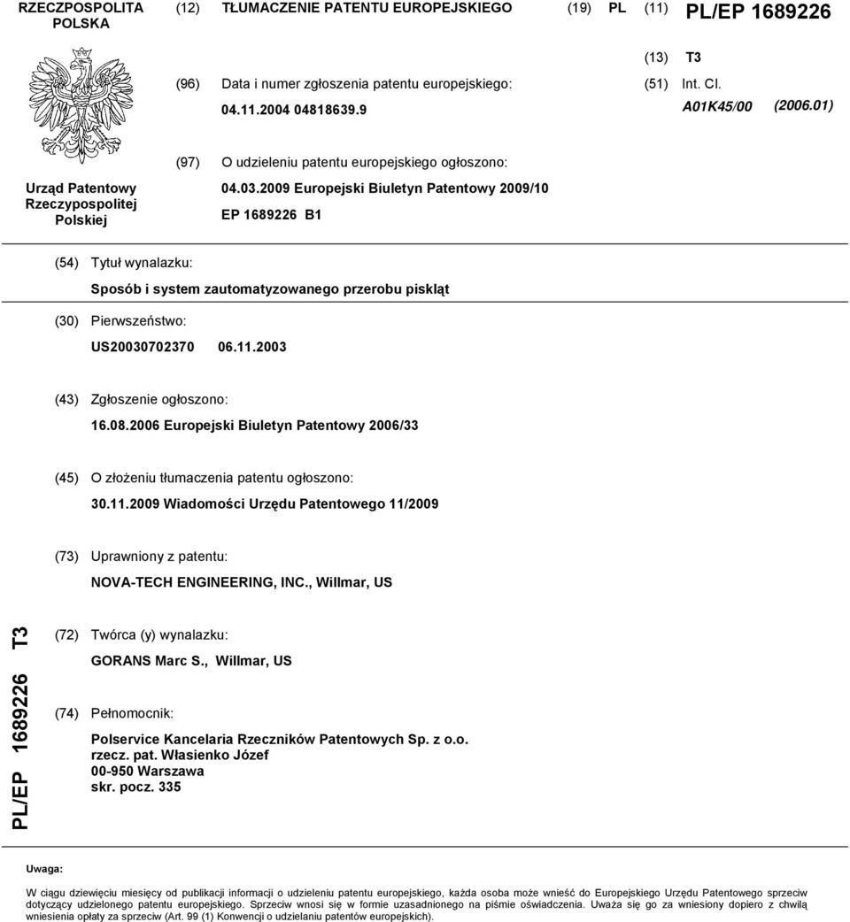 2009 Europejski Biuletyn Patentowy 2009/10 EP 1689226 B1 (54) Tytuł wynalazku: Sposób i system zautomatyzowanego przerobu piskląt (30) Pierwszeństwo: US20030702370 06.11.