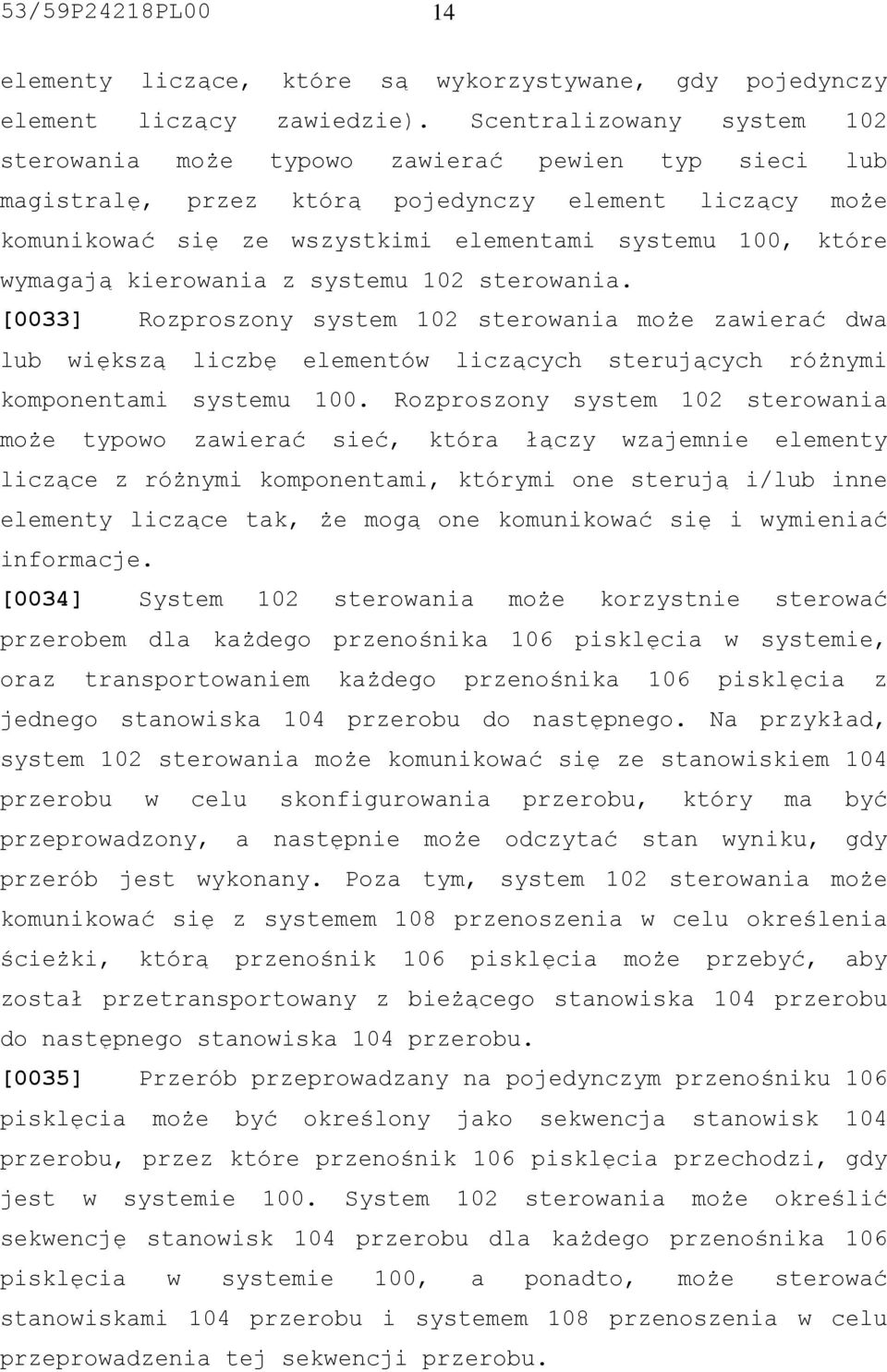wymagają kierowania z systemu 102 sterowania. [0033] Rozproszony system 102 sterowania może zawierać dwa lub większą liczbę elementów liczących sterujących różnymi komponentami systemu 100.