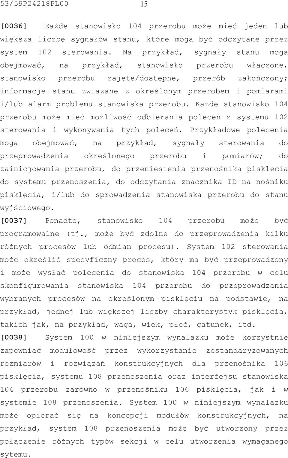 pomiarami i/lub alarm problemu stanowiska przerobu. Każde stanowisko 104 przerobu może mieć możliwość odbierania poleceń z systemu 102 sterowania i wykonywania tych poleceń.