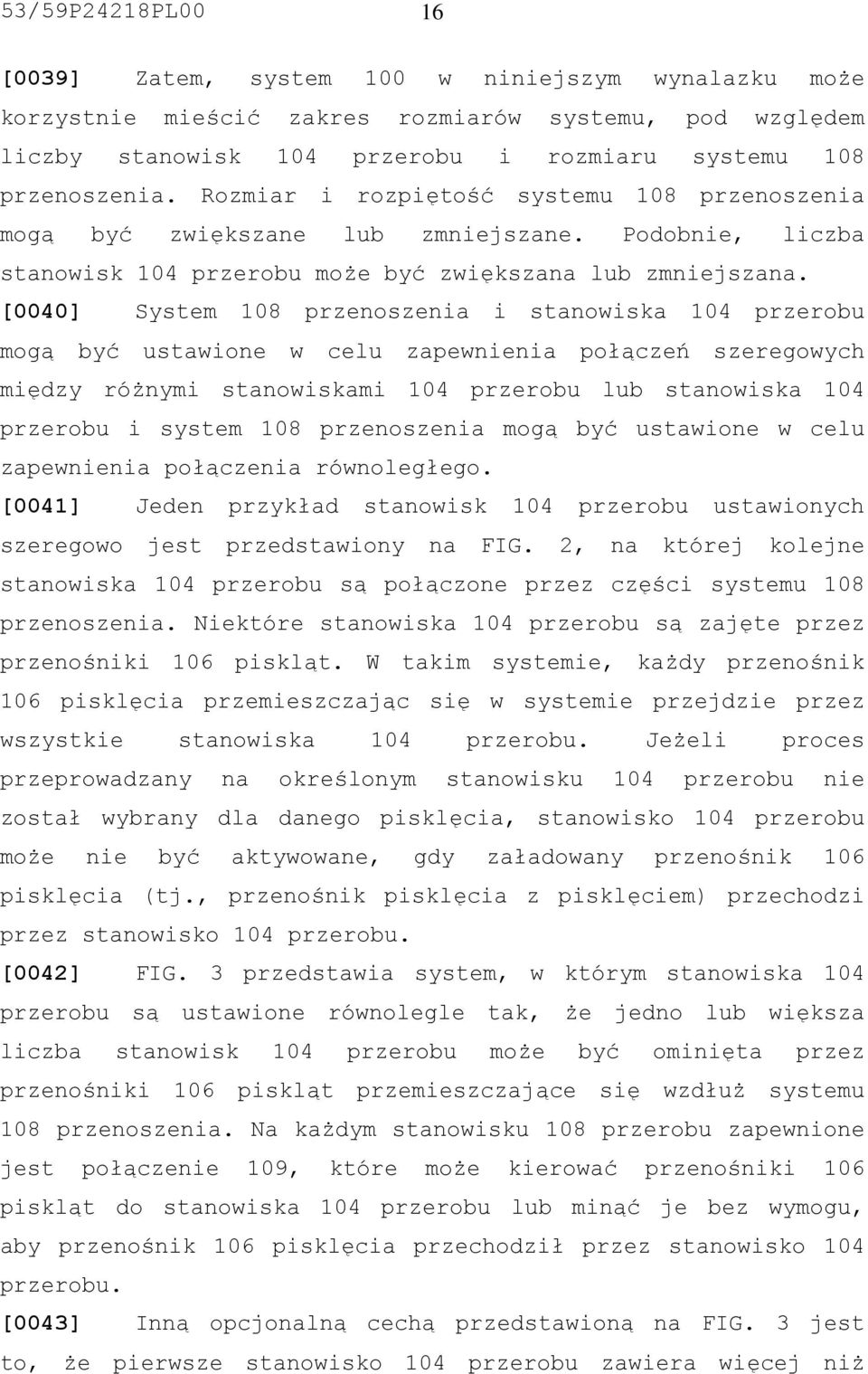 [0040] System 108 przenoszenia i stanowiska 104 przerobu mogą być ustawione w celu zapewnienia połączeń szeregowych między różnymi stanowiskami 104 przerobu lub stanowiska 104 przerobu i system 108
