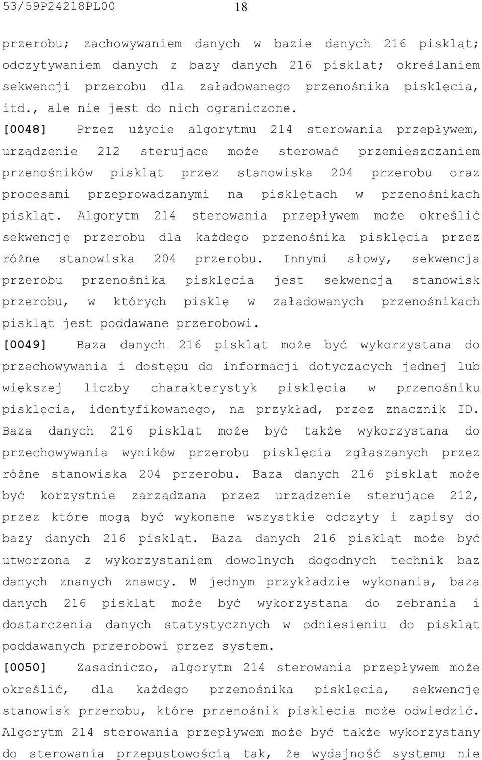 [0048] Przez użycie algorytmu 214 sterowania przepływem, urządzenie 212 sterujące może sterować przemieszczaniem przenośników piskląt przez stanowiska 204 przerobu oraz procesami przeprowadzanymi na
