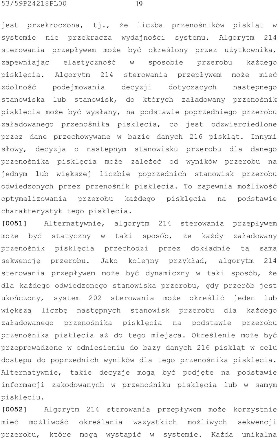 Algorytm 214 sterowania przepływem może mieć zdolność podejmowania decyzji dotyczących następnego stanowiska lub stanowisk, do których załadowany przenośnik pisklęcia może być wysłany, na podstawie