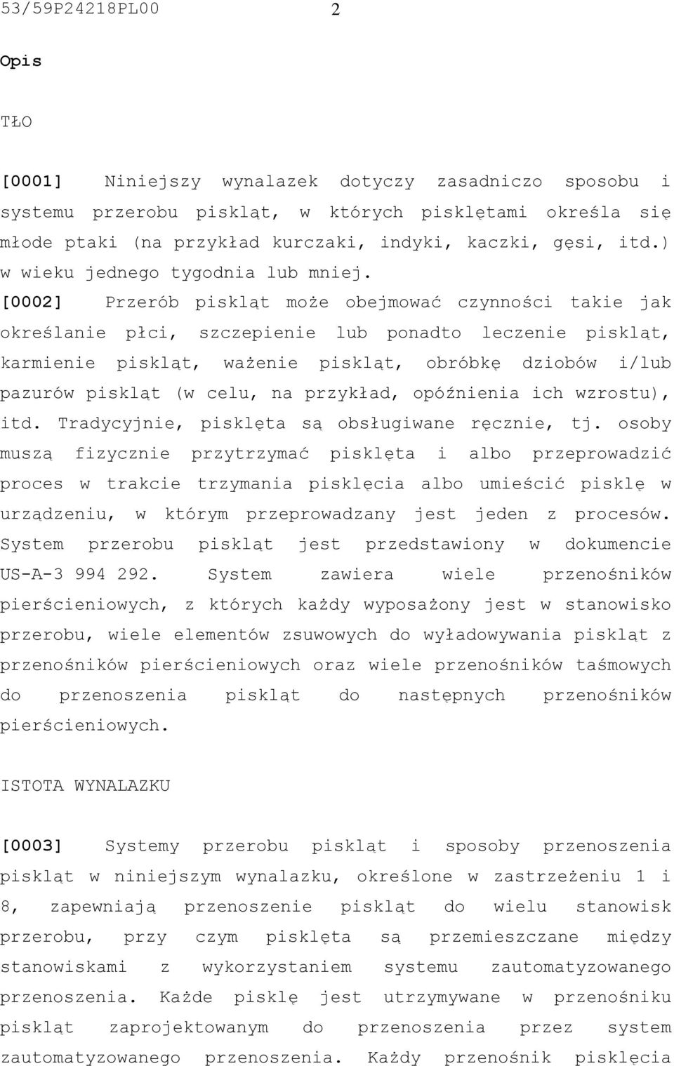 [0002] Przerób piskląt może obejmować czynności takie jak określanie płci, szczepienie lub ponadto leczenie piskląt, karmienie piskląt, ważenie piskląt, obróbkę dziobów i/lub pazurów piskląt (w celu,