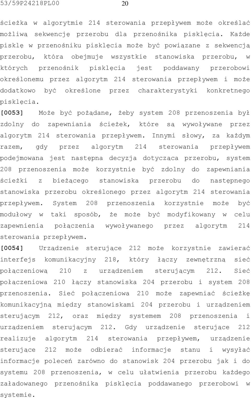 algorytm 214 sterowania przepływem i może dodatkowo być określone przez charakterystyki konkretnego pisklęcia.