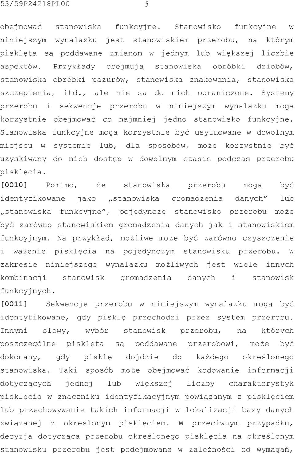 Przykłady obejmują stanowiska obróbki dziobów, stanowiska obróbki pazurów, stanowiska znakowania, stanowiska szczepienia, itd., ale nie są do nich ograniczone.