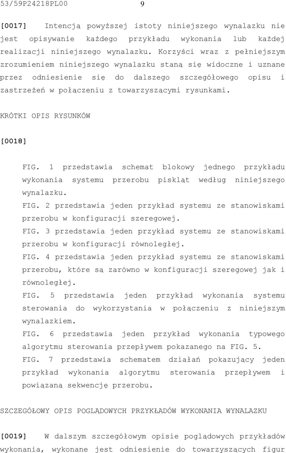 KRÓTKI OPIS RYSUNKÓW [0018] FIG. 1 przedstawia schemat blokowy jednego przykładu wykonania systemu przerobu piskląt według niniejszego wynalazku. FIG. 2 przedstawia jeden przykład systemu ze stanowiskami przerobu w konfiguracji szeregowej.
