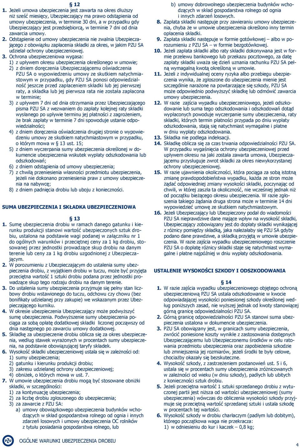 Odstąpienie od umowy ubezpieczenia nie zwalnia Ubezpieczającego z obowiązku zapłacenia składki za okres, w jakim PZU SA udzielał ochrony ubezpieczeniowej. 3.