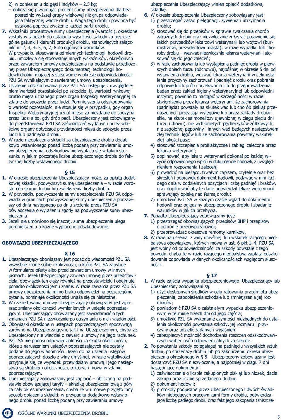 . Wskaźniki procentowe sumy ubezpieczenia (wartości), określone zostały w tabelach do ustalania wysokości szkody za poszczególne gatunki i kierunki produkcji drobiu, stanowiących załączniki nr 2, 3,