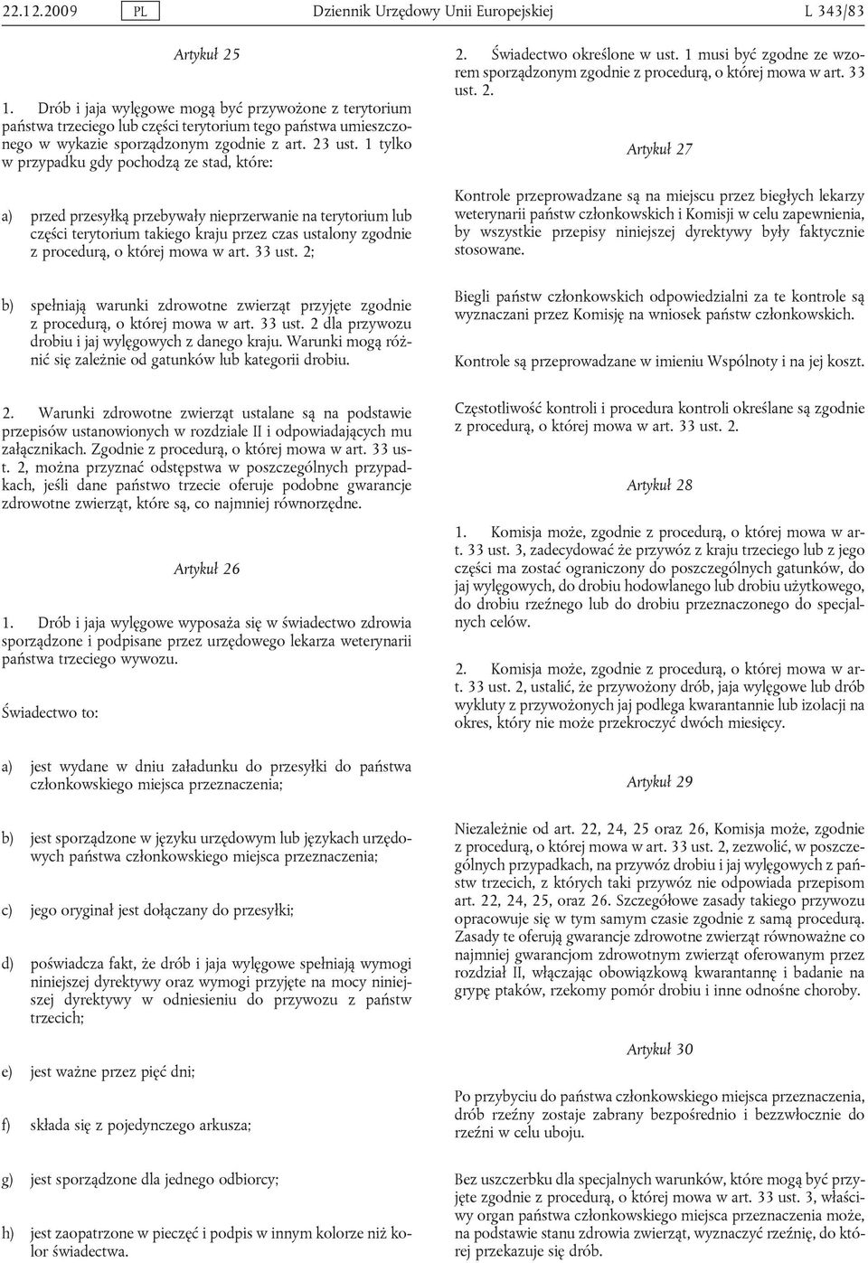 1 tylko w przypadku gdy pochodzą ze stad, które: a) przed przesyłką przebywały nieprzerwanie na terytorium lub części terytorium takiego kraju przez czas ustalony zgodnie z procedurą, o której mowa w