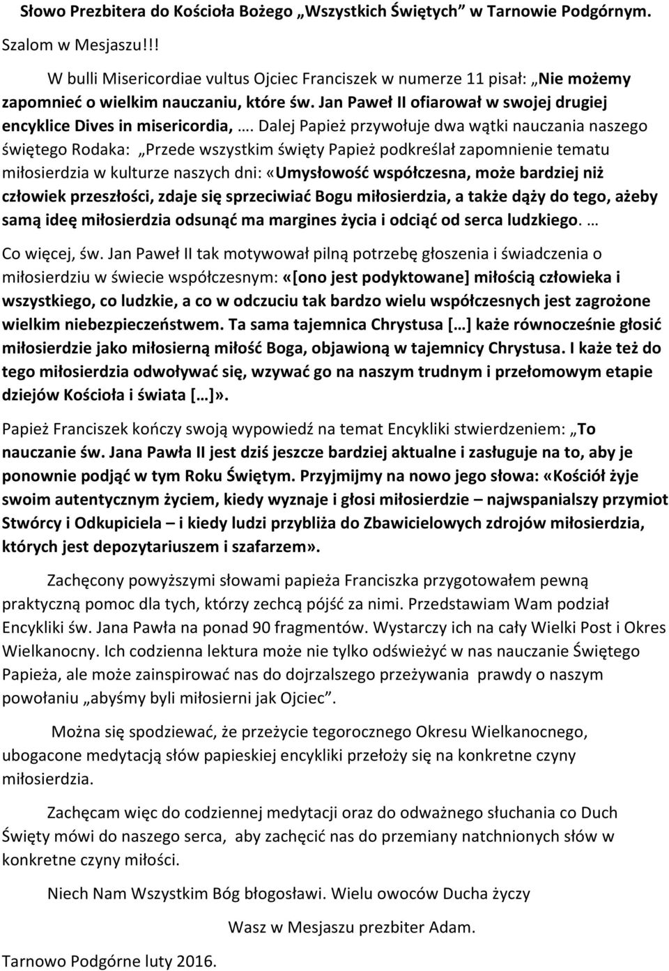 Dalej Papież przywołuje dwa wątki nauczania naszego świętego Rodaka: Przede wszystkim święty Papież podkreślał zapomnienie tematu miłosierdzia w kulturze naszych dni: «Umysłowość współczesna, może