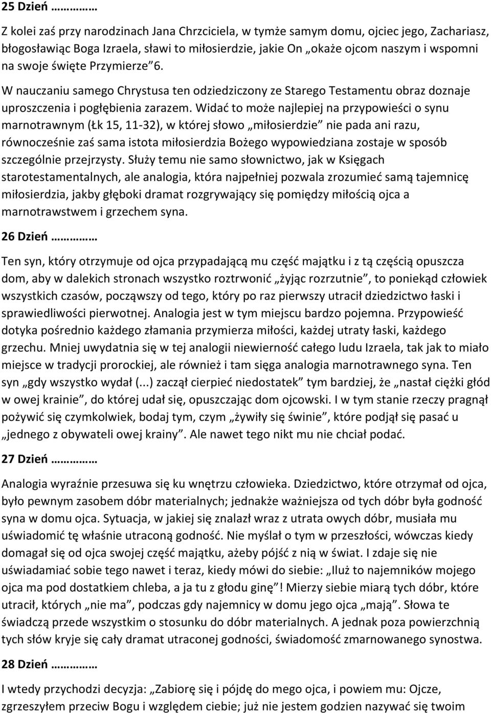 Widać to może najlepiej na przypowieści o synu marnotrawnym (Łk 15, 11-32), w której słowo miłosierdzie nie pada ani razu, równocześnie zaś sama istota miłosierdzia Bożego wypowiedziana zostaje w