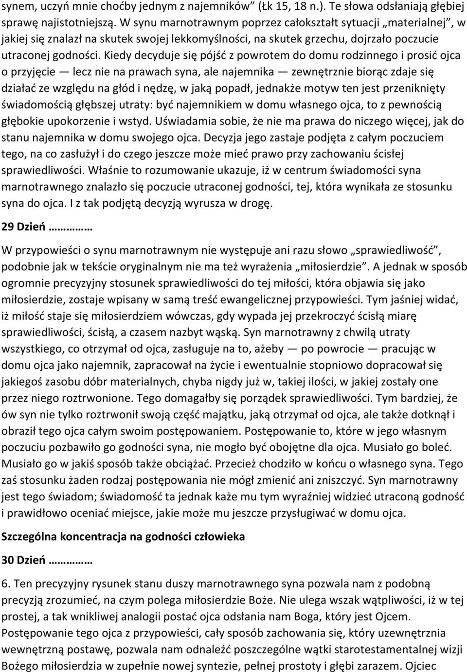 Kiedy decyduje się pójść z powrotem do domu rodzinnego i prosić ojca o przyjęcie lecz nie na prawach syna, ale najemnika zewnętrznie biorąc zdaje się działać ze względu na głód i nędzę, w jaką