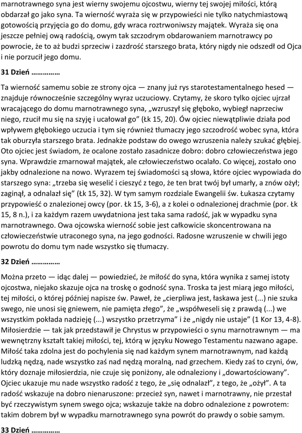Wyraża się ona jeszcze pełniej ową radością, owym tak szczodrym obdarowaniem marnotrawcy po powrocie, że to aż budzi sprzeciw i zazdrość starszego brata, który nigdy nie odszedł od Ojca i nie
