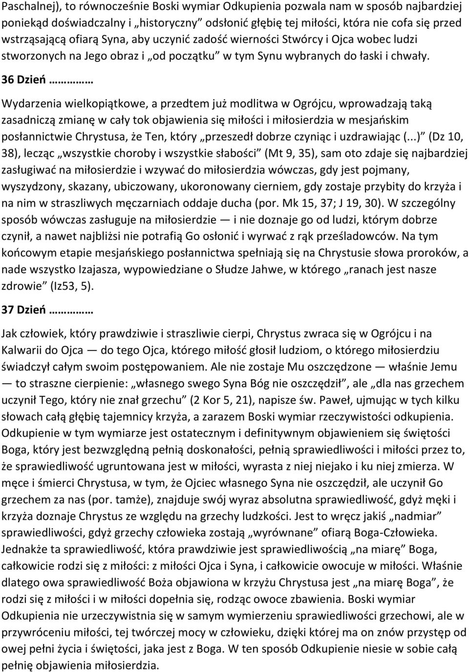 36 Dzień Wydarzenia wielkopiątkowe, a przedtem już modlitwa w Ogrójcu, wprowadzają taką zasadniczą zmianę w cały tok objawienia się miłości i miłosierdzia w mesjańskim posłannictwie Chrystusa, że