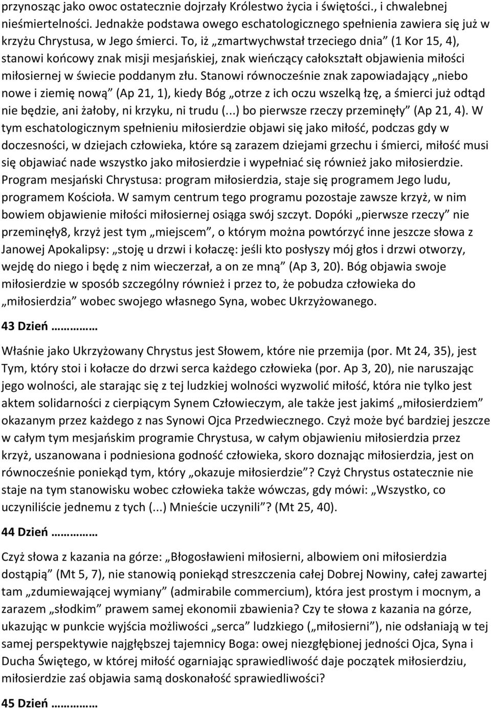 To, iż zmartwychwstał trzeciego dnia (1 Kor 15, 4), stanowi końcowy znak misji mesjańskiej, znak wieńczący całokształt objawienia miłości miłosiernej w świecie poddanym złu.