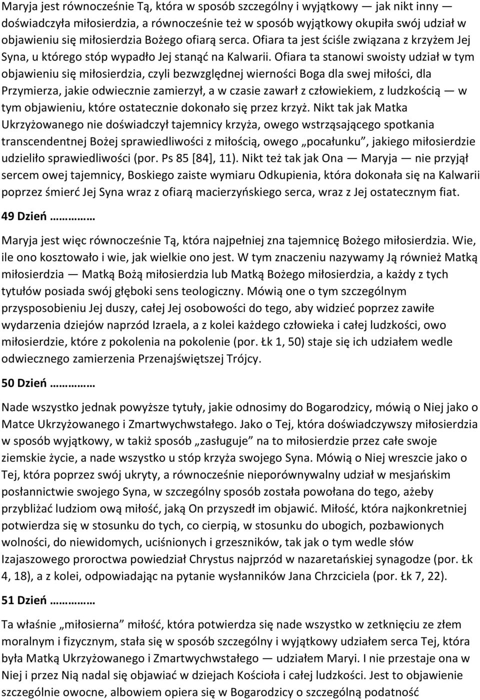Ofiara ta stanowi swoisty udział w tym objawieniu się miłosierdzia, czyli bezwzględnej wierności Boga dla swej miłości, dla Przymierza, jakie odwiecznie zamierzył, a w czasie zawarł z człowiekiem, z