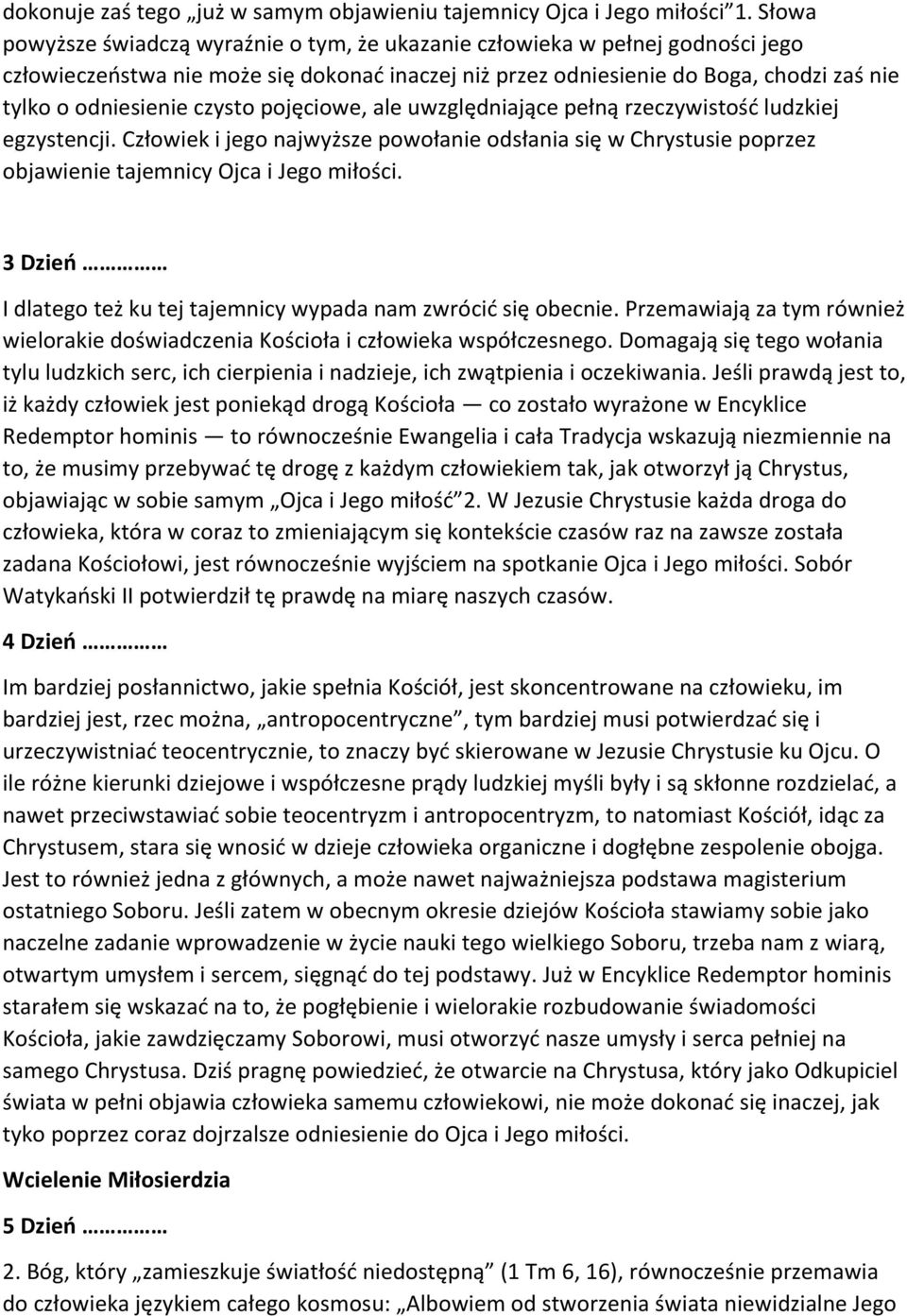 czysto pojęciowe, ale uwzględniające pełną rzeczywistość ludzkiej egzystencji. Człowiek i jego najwyższe powołanie odsłania się w Chrystusie poprzez objawienie tajemnicy Ojca i Jego miłości.