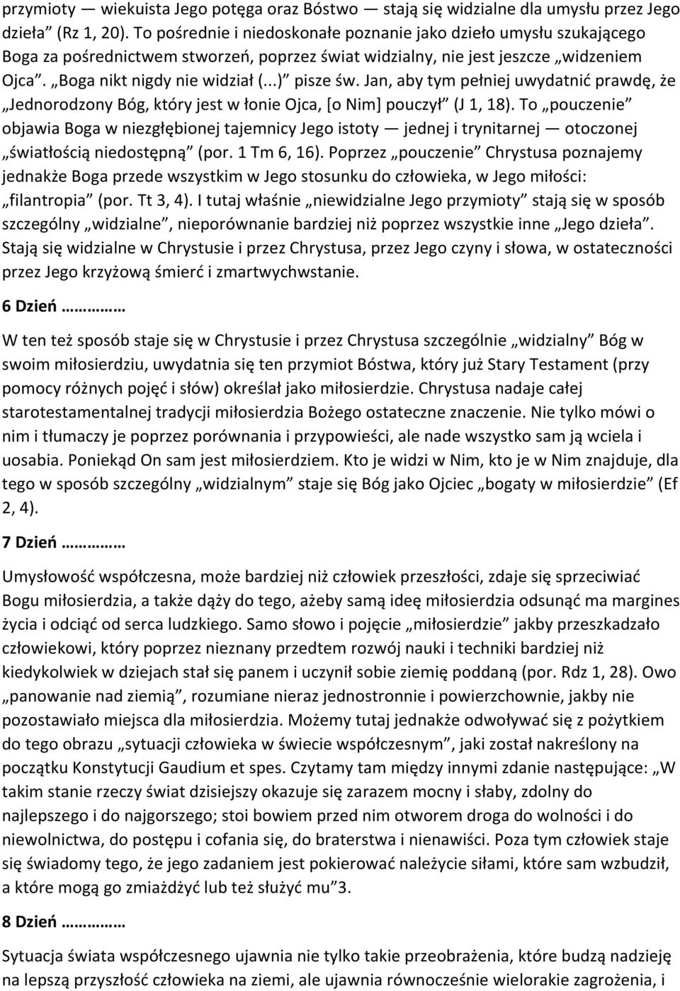 Jan, aby tym pełniej uwydatnić prawdę, że Jednorodzony Bóg, który jest w łonie Ojca, [o Nim] pouczył (J 1, 18).