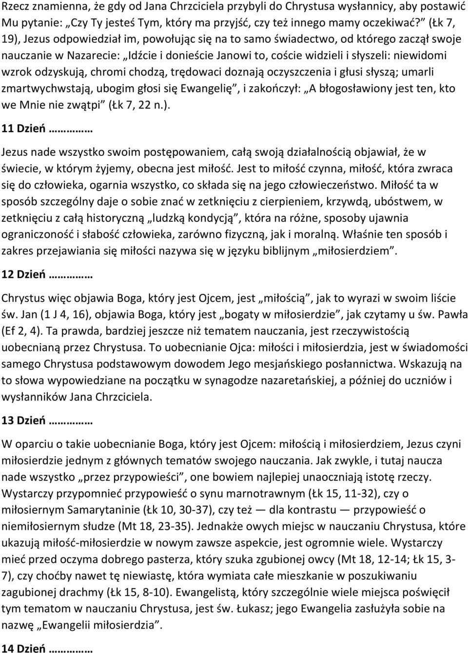 odzyskują, chromi chodzą, trędowaci doznają oczyszczenia i głusi słyszą; umarli zmartwychwstają, ubogim głosi się Ewangelię, i zakończył: A błogosławiony jest ten, kto we Mnie nie zwątpi (Łk 7, 22 n.