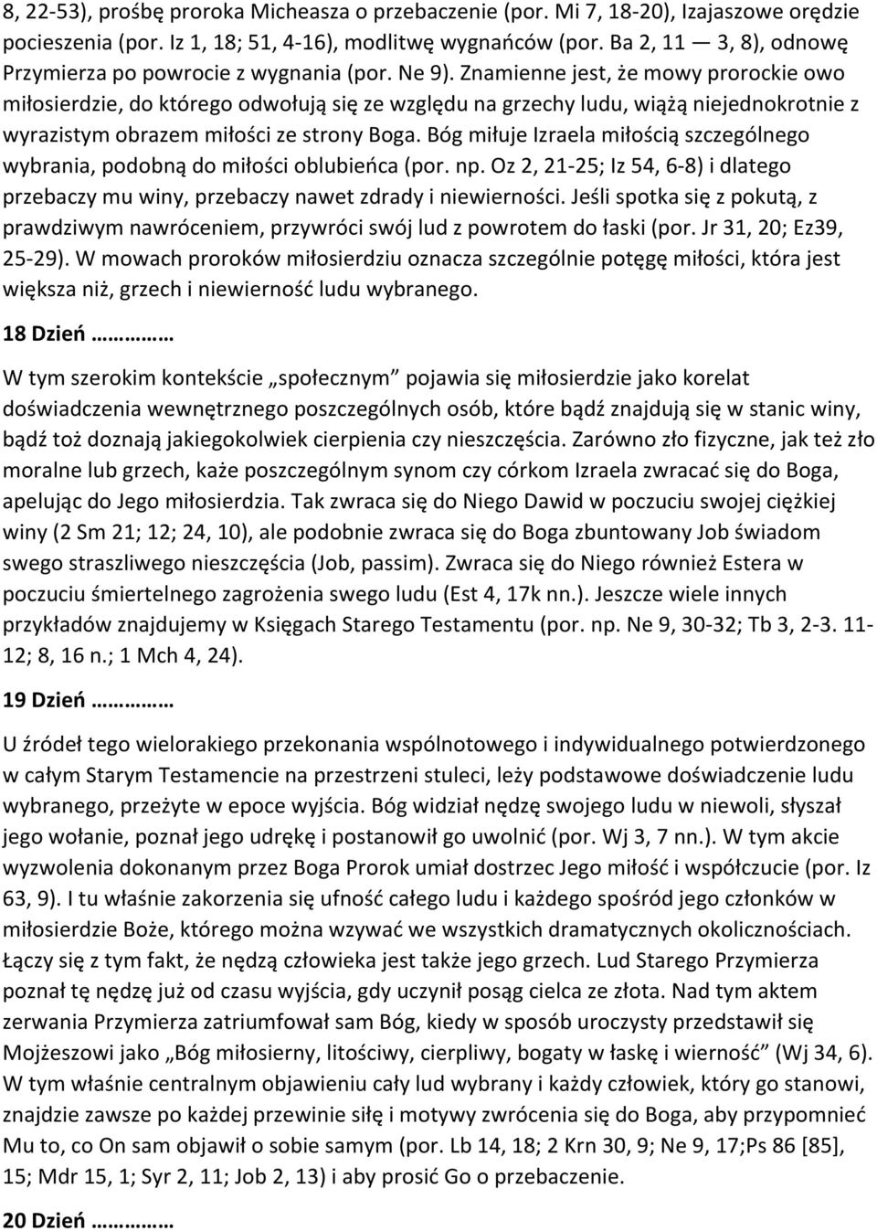 Znamienne jest, że mowy prorockie owo miłosierdzie, do którego odwołują się ze względu na grzechy ludu, wiążą niejednokrotnie z wyrazistym obrazem miłości ze strony Boga.