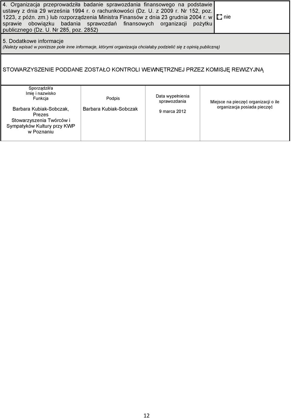 Dodatkoe informacje (Należy pisać poniższe pole inne informacje, którymi organizacja chciałaby podzielić się z opinią publiczną) STOWARZYSZENIE PODDANE ZOSTAŁO KONTROLI WEWNĘTRZNEJ PRZEZ KOMISJĘ