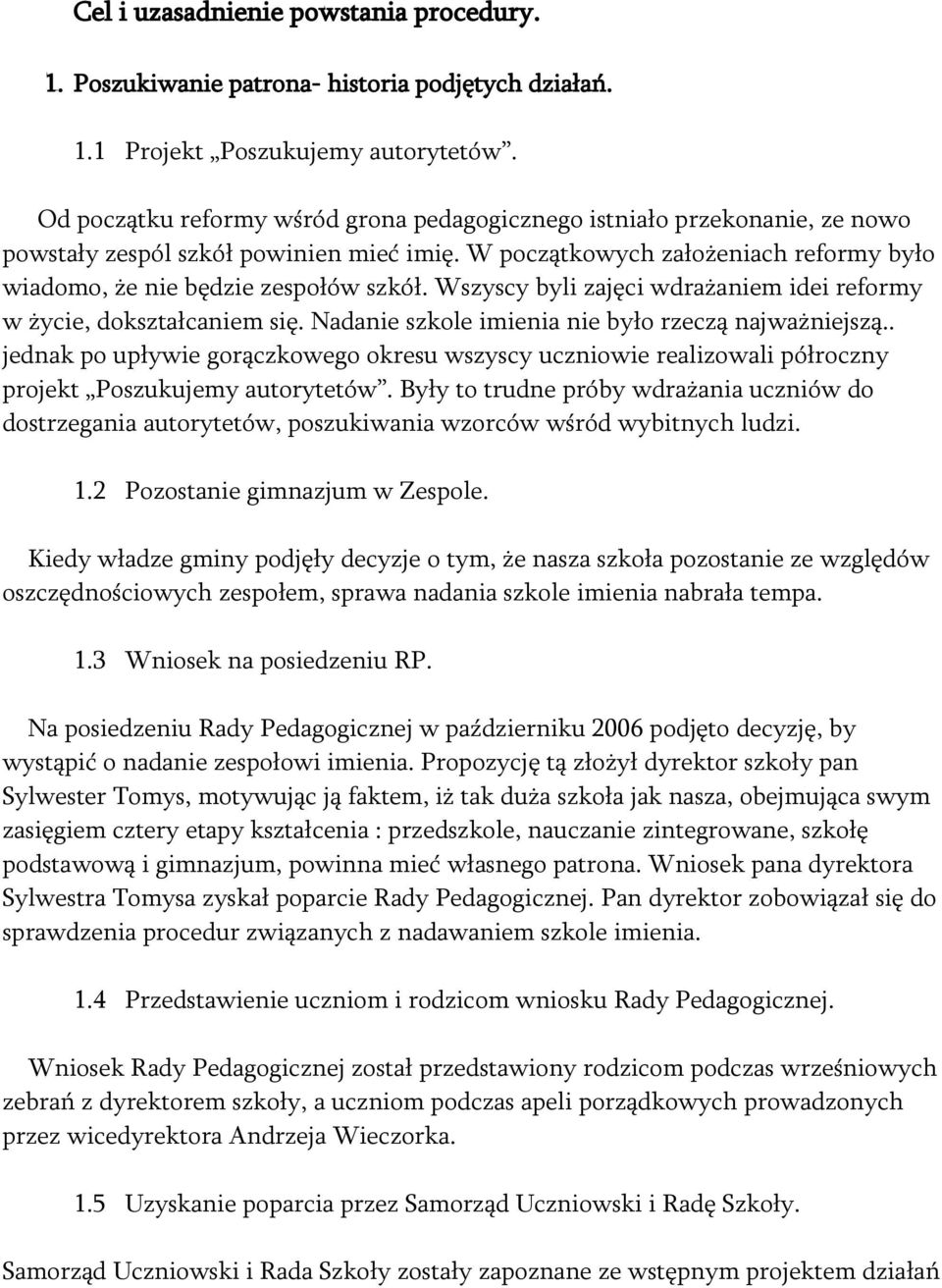 Wszyscy byli zajęci wdrażaniem idei reformy w życie, dokształcaniem się. Nadanie szkole imienia nie było rzeczą najważniejszą.