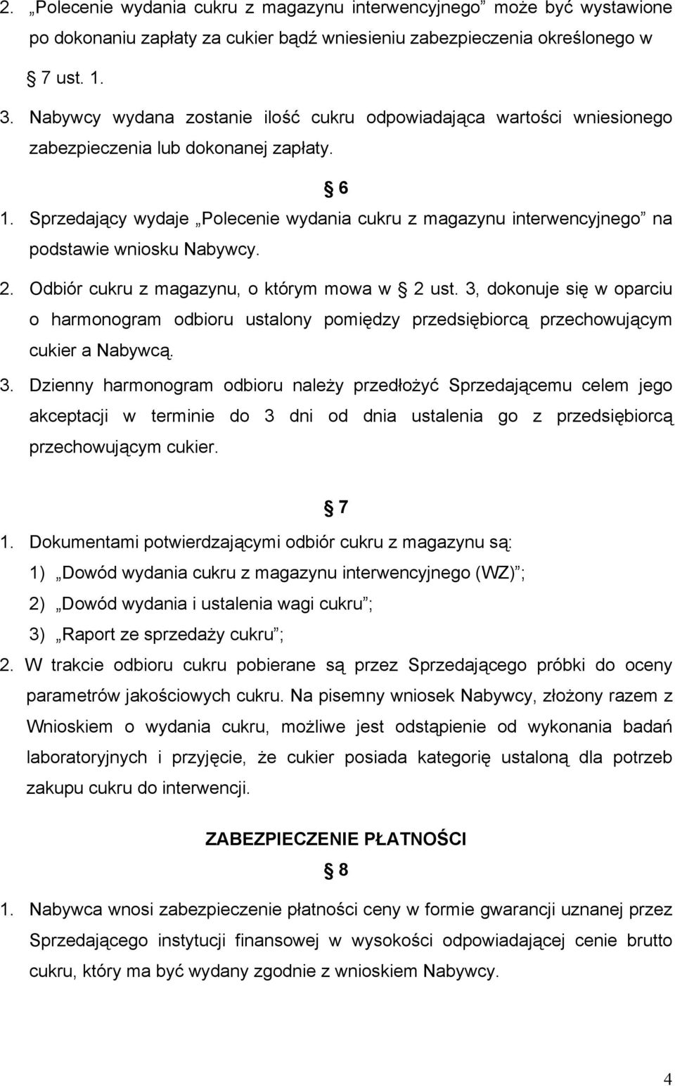 Sprzedający wydaje Polecenie wydania cukru z magazynu interwencyjnego na podstawie wniosku Nabywcy. 2. Odbiór cukru z magazynu, o którym mowa w 2 ust.