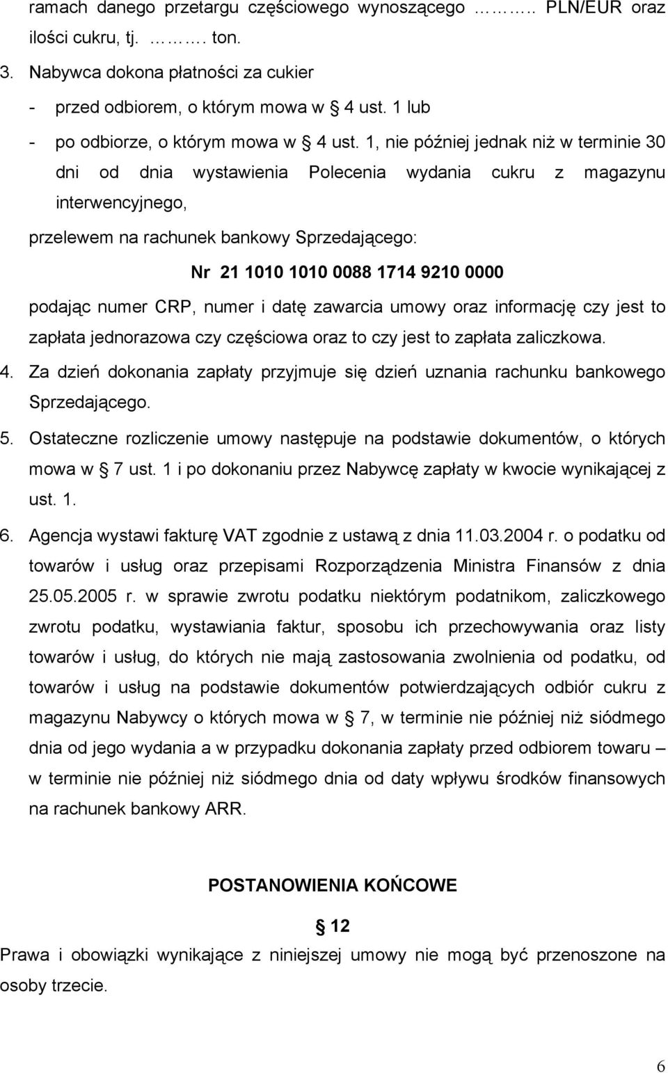1, nie później jednak niż w terminie 30 dni od dnia wystawienia Polecenia wydania cukru z magazynu interwencyjnego, przelewem na rachunek bankowy Sprzedającego: Nr 21 1010 1010 0088 1714 9210 0000