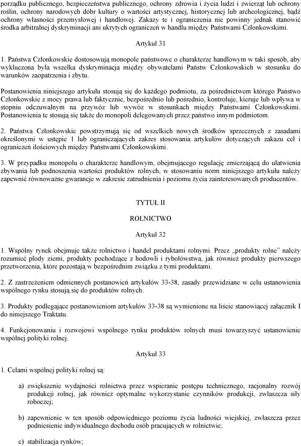 Zakazy te i ograniczenia nie powinny jednak stanowić środka arbitralnej dyskryminacji ani ukrytych ograniczeń w handlu między Państwami Członkowskimi. Artykuł 31 1.