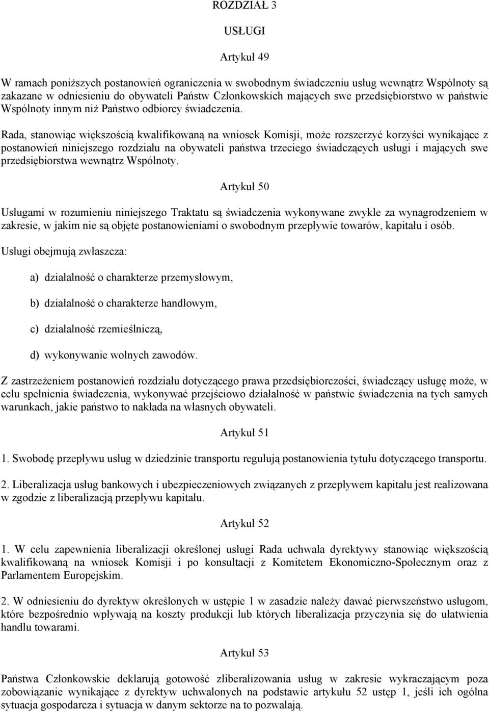 Rada, stanowiąc większością kwalifikowaną na wniosek Komisji, może rozszerzyć korzyści wynikające z postanowień niniejszego rozdziału na obywateli państwa trzeciego świadczących usługi i mających swe