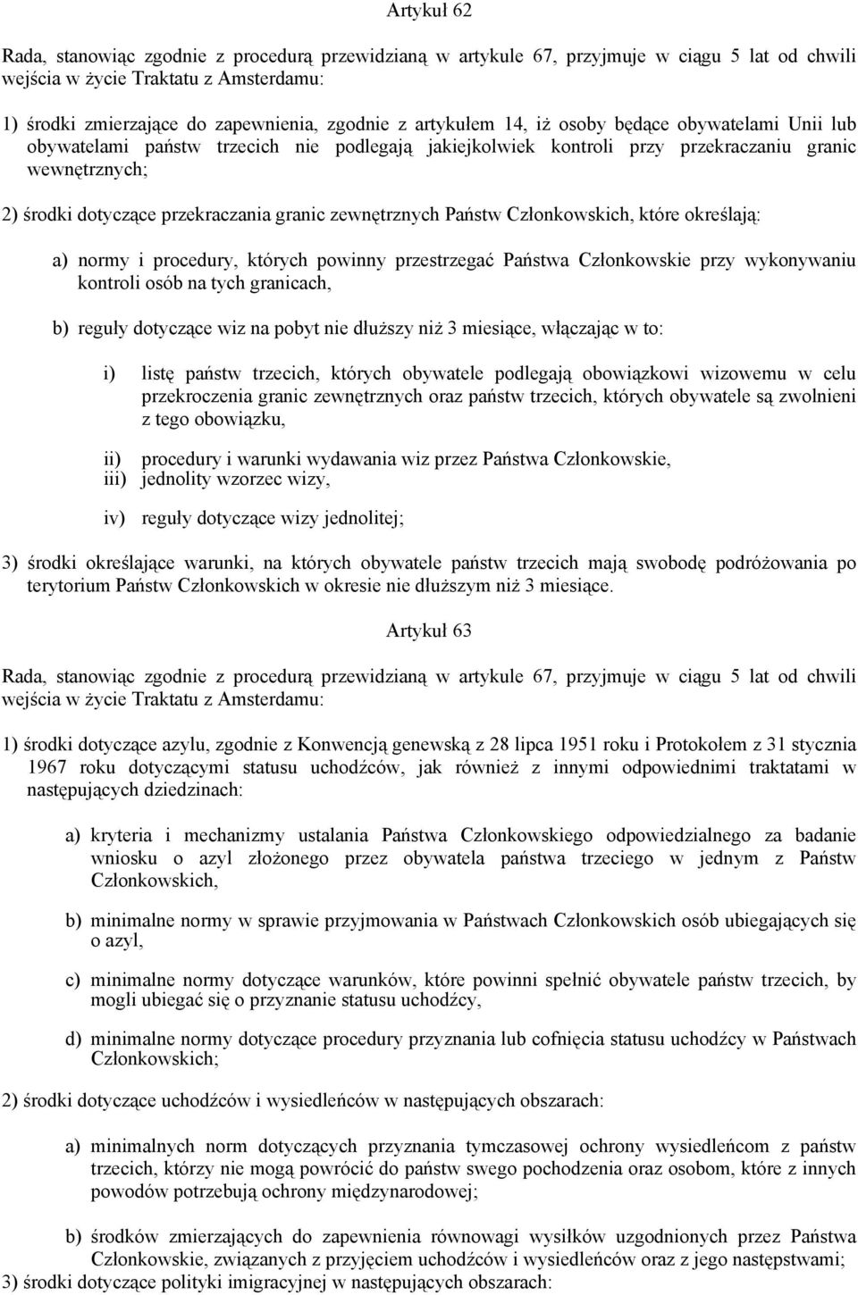 zewnętrznych Państw Członkowskich, które określają: a) normy i procedury, których powinny przestrzegać Państwa Członkowskie przy wykonywaniu kontroli osób na tych granicach, b) reguły dotyczące wiz