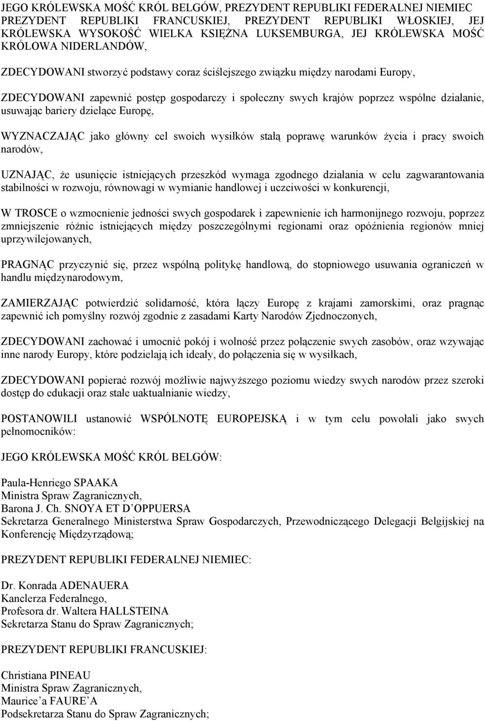 usuwając bariery dzielące Europę, WYZNACZAJĄC jako główny cel swoich wysiłków stałą poprawę warunków życia i pracy swoich narodów, UZNAJĄC, że usunięcie istniejących przeszkód wymaga zgodnego