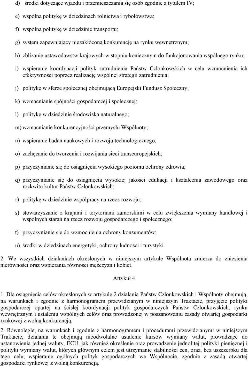 Państw Członkowskich w celu wzmocnienia ich efektywności poprzez realizację wspólnej strategii zatrudnienia; j) politykę w sferze społecznej obejmującą Europejski Fundusz Społeczny; k) wzmacnianie