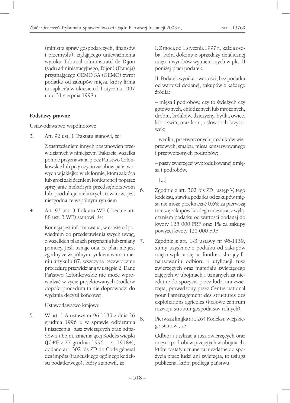 1 Traktatu stanowi, że: Z zastrzeżeniem innych postanowień przewidzianych w niniejszym Traktacie, wszelka pomoc przyznawana przez Państwo Członkowskie lub przy użyciu zasobów państwowych w